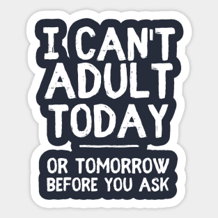 I Can't Adult Today Sticker